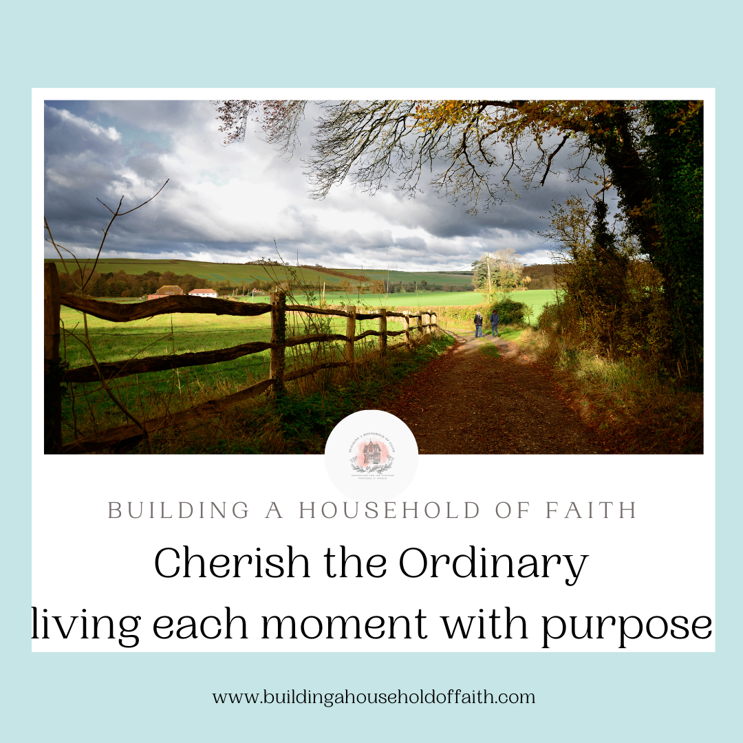 Cherish the ordinary living each moment with purpose